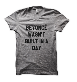 “Beyoncé Wasn’t Built in a Day” T-shirt from Tees in the Trap